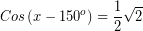 \[ Cos \left( x - 150^{o} \right) = \frac{1}{2} \sqrt{2} \]