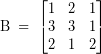 \[ \textrm{B} \; = \; \begin{bmatrix} 1 & 2 & 1 \\ 3 & 3 & 1 \\ 2 & 1 & 2 \end{bmatrix} \]