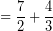 \[ = \frac{7}{2} + \frac{4}{3} \]