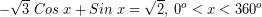 \[ - \sqrt{3} \; Cos \; x + Sin \; x = \sqrt{2}, \; 0^{o} < x < 360^{o} \]