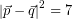 \[ \left| \vec{p} - \vec{q} \right|^{2} = 7 \]