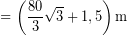 \[ = \left( \frac{80}{3} \sqrt{3} + 1,5 \right) \textrm{m} \]