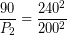 \[ \frac{90}{P_{2}} = \frac{240^{2}}{200^{2}} \]