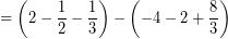 \[ = \left( 2 - \frac{1}{2} - \frac{1}{3} \right) - \left( - 4 - 2 + \frac{8}{3} \right) \]