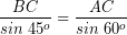 \[ \frac{BC}{sin \; 45^{o}} = \frac{AC}{sin \; 60^{o}} \]