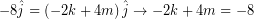 \[ - 8 \hat{j} = \left( -2 k + 4 m \right) \hat{j} \rightarrow -2k + 4m = -8 \]
