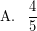 \[ \textrm{A.} \; \; \; \frac{4}{5} \]