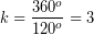 \[ k = \frac{360^{o}}{120^{o}} = 3 \]