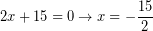 \[ 2x + 15 = 0 \rightarrow x = - \frac{15}{2} \]
