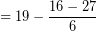 \[ = 19 - \frac{16-27}{6} \]