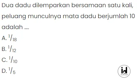 Dua dadu dilemparkan bersamaan satu kali, peluang munculnya mata dadu berjumlah 10 adalah 