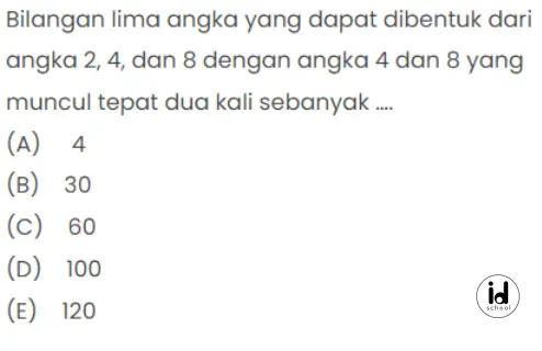 Bilangan lima angka yang dapat dibentuk dari angka 2, 4, dan 8 dengan angka 4 dan 8 yang muncul tepat dua kali sebanyak ….