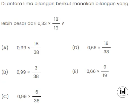 Di antara lima bilangan berikut manakah bilangan yang lebih besar dari 0,33 x 18/19 adalah ...