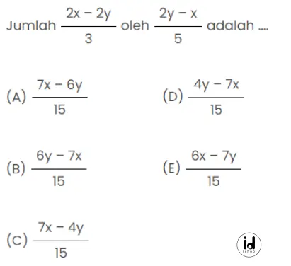 Jumlah 2x - 2y/3 oleh 2y - x/5 adalah .... 
