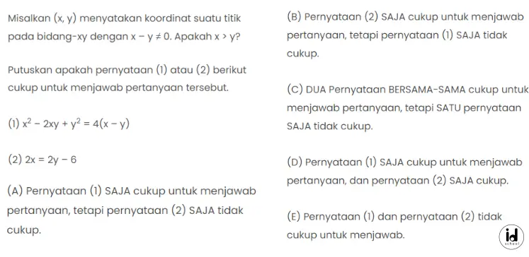 Misalkan (x, y) menyatakan koordinat suatu titik pada bidang-xy dengan x – y ≠ 0. Apakah x > y? Putuskan apakah pernyataan (1) atau (2) berikut cukup untuk menjawab pertanyaan tersebut.