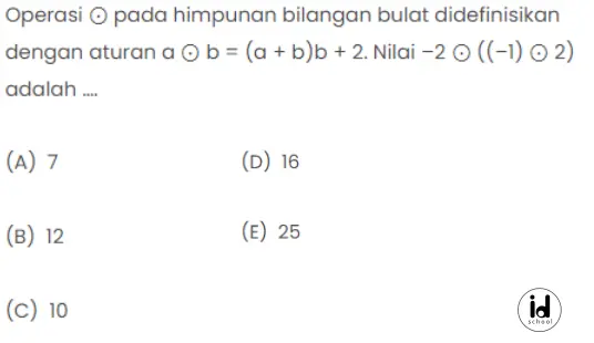 Operasi ⊙ pada himpunan bilangan bulat didefinisikan dengan aturan a ⊙ b = (a + b)b + 2. Nilai –2 ⊙ ((–1) ⊙ 2) adalah ….