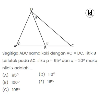 Segitiga ADC sama kaki dengan AC = DC. Titik B terletak pada AC. Jika p = 65o dan q = 20o maka nilai x adalah ….